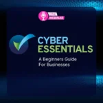 Cyber Essentials - A ‘Beginners Guide’ for Businesses